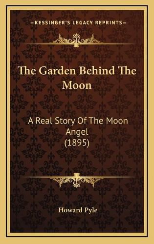 Cover image for The Garden Behind the Moon: A Real Story of the Moon Angel (1895)