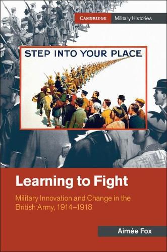 Cover image for Learning to Fight: Military Innovation and Change in the British Army, 1914-1918