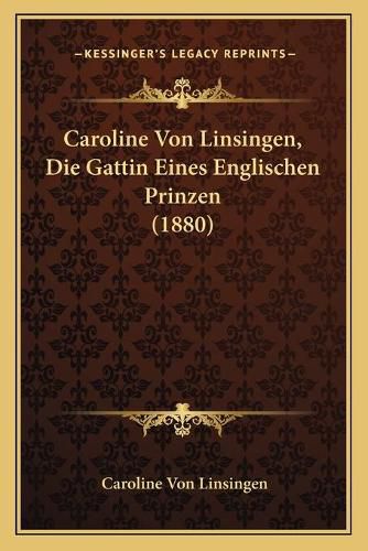 Caroline Von Linsingen, Die Gattin Eines Englischen Prinzen (1880)