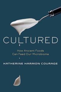 Cover image for Cultured: How Ancient Foods Can Feed Our Microbiome