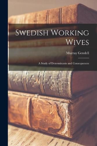 Cover image for Swedish Working Wives; a Study of Determinants and Consequences