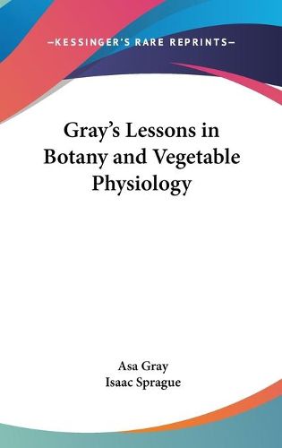 Cover image for Gray's Lessons in Botany and Vegetable Physiology