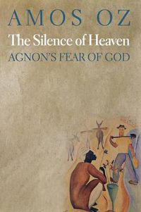 Cover image for The Silence of Heaven: Agnon's Fear of God