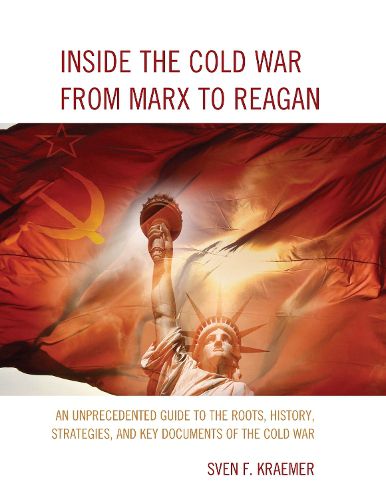 Cover image for Inside the Cold War From Marx to Reagan: An Unprecedented Guide to the Roots, History, Strategies, and Key Documents of the Cold War