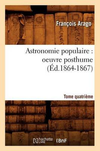 Astronomie Populaire: Oeuvre Posthume. Tome Quatrieme (Ed.1864-1867)