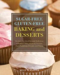 Cover image for Sugar-free Gluten-free Baking And Desserts: Recipes for Healthy and Delicious Cookies, Cakes, Muffins, Scones, Pies, Puddings, Breads and Pizzas