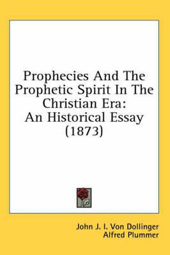 Cover image for Prophecies and the Prophetic Spirit in the Christian Era: An Historical Essay (1873)