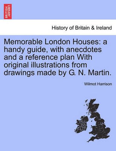 Cover image for Memorable London Houses: A Handy Guide, with Anecdotes and a Reference Plan with Original Illustrations from Drawings Made by G. N. Martin.