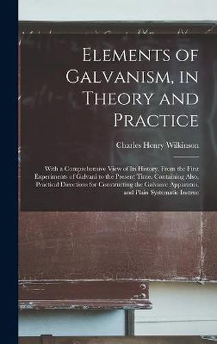 Elements of Galvanism, in Theory and Practice