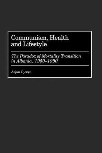 Cover image for Communism, Health and Lifestyle: The Paradox of Mortality Transition in Albania, 1950-1990