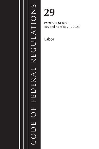 Cover image for Code of Federal Regulations, Title 29 Labor/ 500-899, Revised as of July 1, 2023