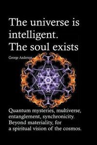 Cover image for The universe is intelligent. The soul exists. Quantum mysteries, multiverse, entanglement, synchronicity. Beyond materiality, for a spiritual vision of the cosmos.