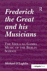 Cover image for Frederick the Great and his Musicians: The Viola da Gamba Music of the Berlin School