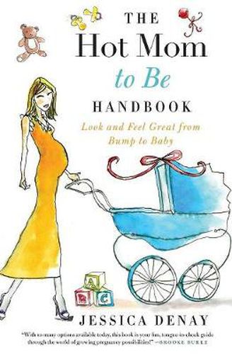 Cover image for The Hot Mom to Be Handbook: Look and Feel Great from Bump to Baby