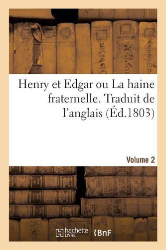 Henry Et Edgar Ou La Haine Fraternelle. Traduit de l'Anglais. Volume 2