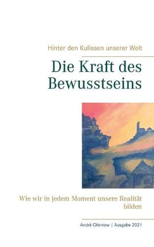 Cover image for Die Kraft des Bewusstseins: Wie wir in jedem Moment unsere Realitat bilden