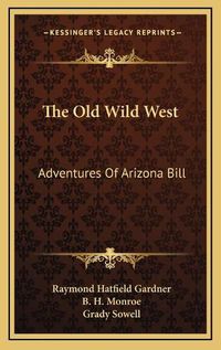 Cover image for The Old Wild West the Old Wild West: Adventures of Arizona Bill Adventures of Arizona Bill