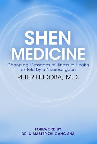 Cover image for Shen Medicine: Changing Messages of Illness to Health As Told By A Neurosurgeon