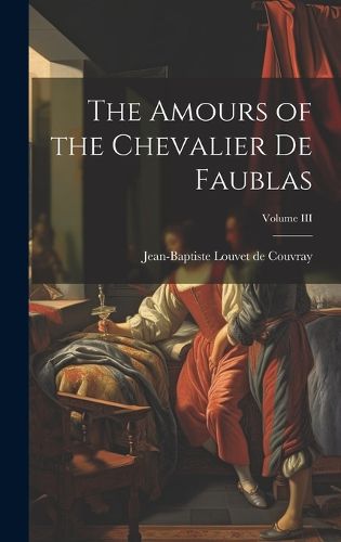 Cover image for The Amours of the Chevalier de Faublas; Volume III
