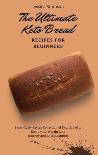 Cover image for The Ultimate Keto Bread Recipes for Beginners: Super-Tasty Recipe Collection of Keto Bread to Enjoy your Weight Loss Journey and Look Beautiful