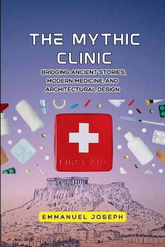 Cover image for The Mythic Clinic, Bridging Ancient Stories, Modern Medicine, and Architectural Design