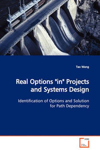 Cover image for Real Options  in  Projects and Systems Design Identification of Options and Solution for Path Dependency