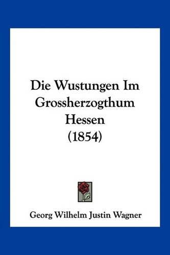 Cover image for Die Wustungen Im Grossherzogthum Hessen (1854)