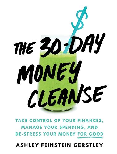 Cover image for The 30-Day Money Cleanse: Take control of your finances, manage your spending, and de-stress your money for good