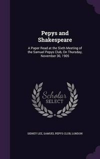 Cover image for Pepys and Shakespeare: A Paper Read at the Sixth Meeting of the Samuel Pepys Club, on Thursday, November 30, 1905