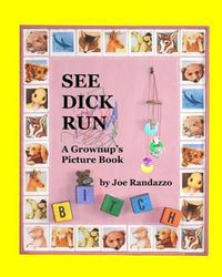 Cover image for See Dick Run: A Grownup's Picture Book