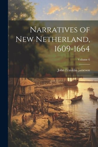 Cover image for Narratives of New Netherland, 1609-1664; Volume 6