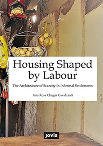 Cover image for Housing Shaped by Labour: The Architecture of Scarcity in Informal Settlements