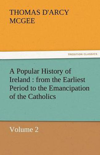 Cover image for A Popular History of Ireland: From the Earliest Period to the Emancipation of the Catholics - Volume 2