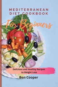 Cover image for Mediterranean Diet Cookbook For Beginners: Delicious and Healthy Recipes to Weight Loss