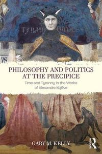 Cover image for Philosophy and Politics at the Precipice: Time and Tyranny in the Works of Alexandre Kojeve