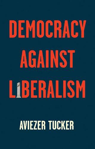 Cover image for Democracy Against Liberalism - Its Rise and Fall