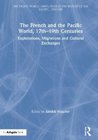 Cover image for The French and the Pacific World, 17th-19th Centuries: Explorations, Migrations and Cultural Exchanges