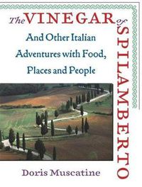 Cover image for The Vinegar Of Spilamberto: And Other Italian Adventures with Food, Places and People