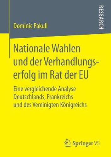 Cover image for Nationale Wahlen Und Der Verhandlungserfolg Im Rat Der Eu: Eine Vergleichende Analyse Deutschlands, Frankreichs Und Des Vereinigten Koenigreichs