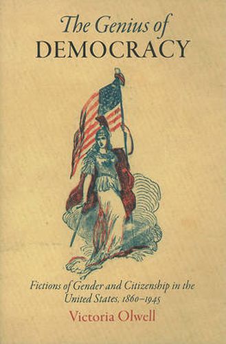 Cover image for The Genius of Democracy: Fictions of Gender and Citizenship in the United States, 186-1945