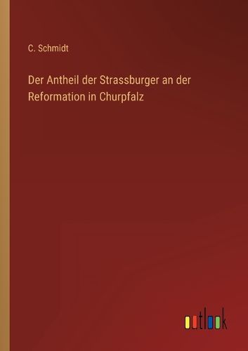 Cover image for Der Antheil der Strassburger an der Reformation in Churpfalz