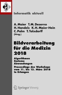 Cover image for Bildverarbeitung Fur Die Medizin 2018: Algorithmen - Systeme - Anwendungen. Proceedings Des Workshops Vom 11. Bis 13. Marz 2018 in Erlangen
