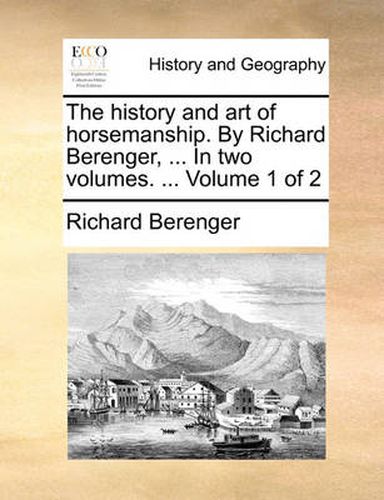 Cover image for The History and Art of Horsemanship. by Richard Berenger, ... in Two Volumes. ... Volume 1 of 2