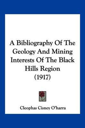 Cover image for A Bibliography of the Geology and Mining Interests of the Black Hills Region (1917)