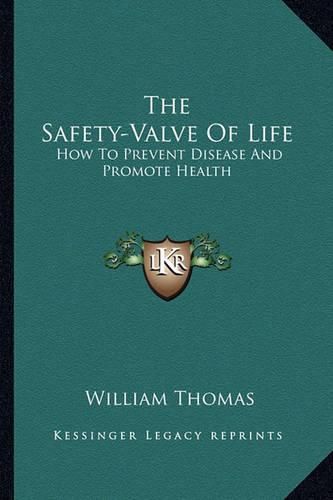 Cover image for The Safety-Valve of Life: How to Prevent Disease and Promote Health