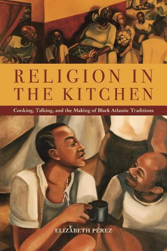 Cover image for Religion in the Kitchen: Cooking, Talking, and the Making of Black Atlantic Traditions