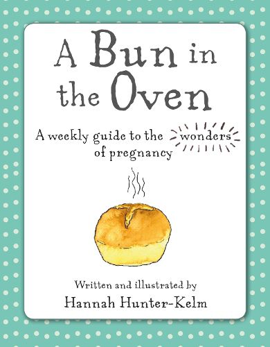 Cover image for A Bun in the Oven: A Weekly Guide to the Wonders of Pregnancy