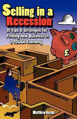 Cover image for Selling in a Recession: 21 Tips and Strategies for Finding New Business in a Tough Economy, or Sales Prospecting Secrets, Sales Motivation, Negotiating Tips, & More to Increase Sales