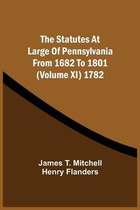 Cover image for The Statutes At Large Of Pennsylvania From 1682 To 1801 (Volume Xi) 1782