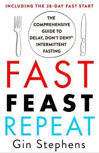 Cover image for Fast. Feast. Repeat.: The Comprehensive Guide to Delay, Don't Deny Intermittent Fasting--Including the 28-Day Fast Start